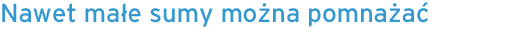 Pomnażanie małych sum na koncie bankowym