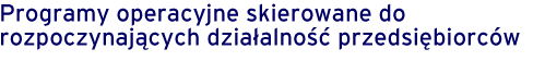 Programy operacyjne skierowane do rozpoczynających działalność przedsiębiorców